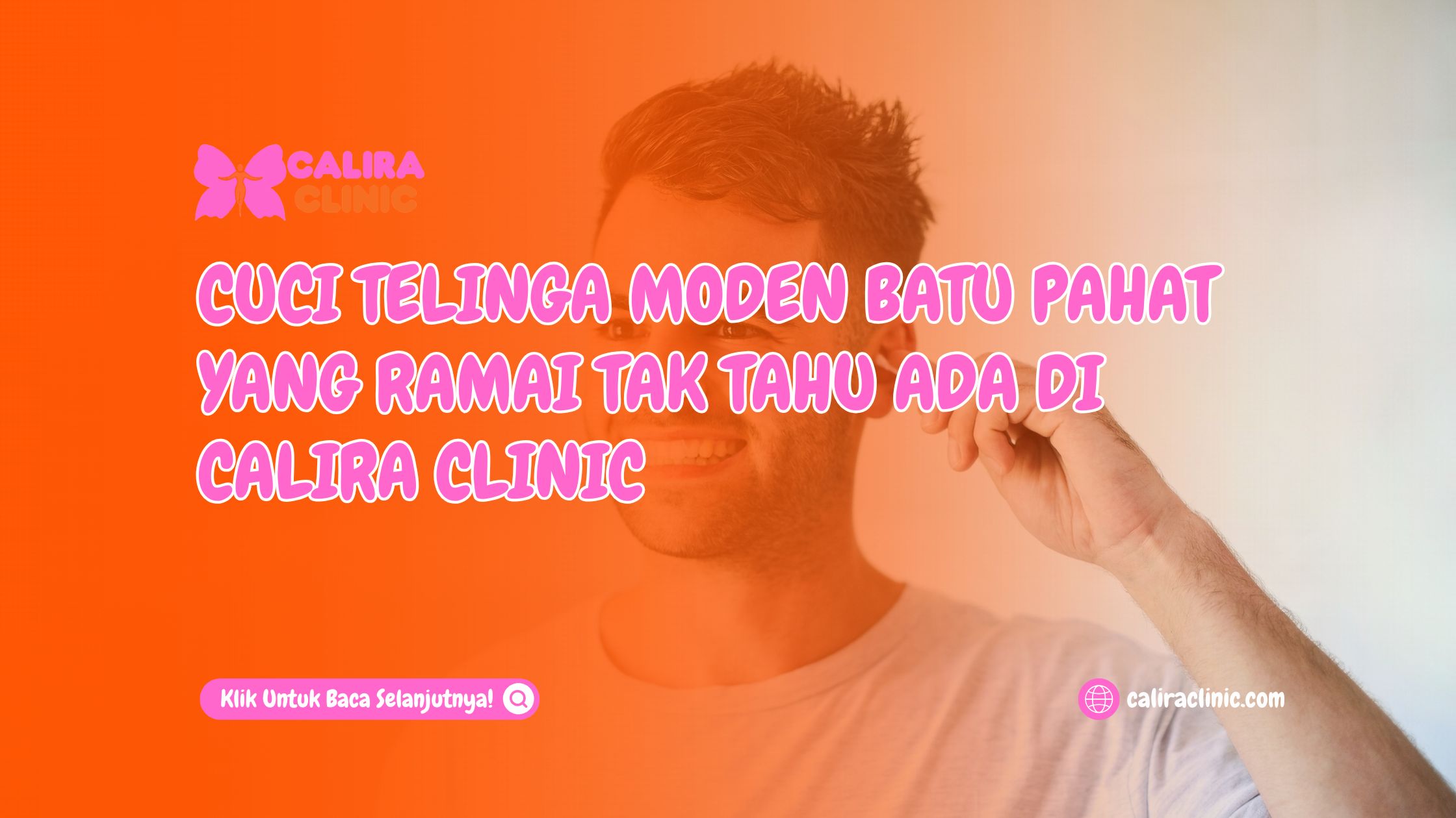 Cuci Telinga Moden Batu Pahat Yang Ramai Tak Tahu Ada Di Calira Clinic