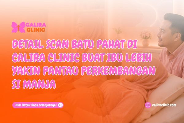 Detail Scan Batu Pahat di Calira Clinic Buat Ibu Lebih Yakin Pantau Perkembangan Si Manja