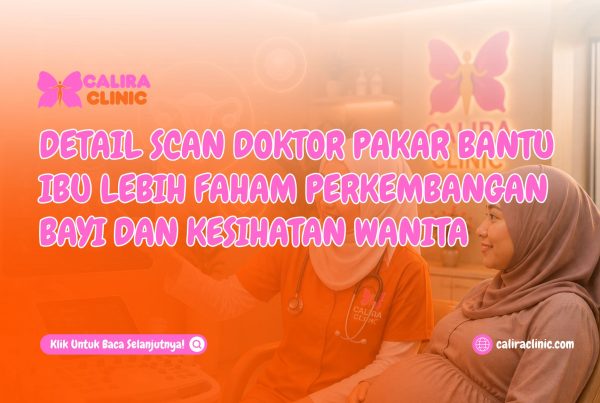 Detail Scan Doktor Pakar Bantu Ibu Lebih Faham Perkembangan Bayi dan Kesihatan Wanita