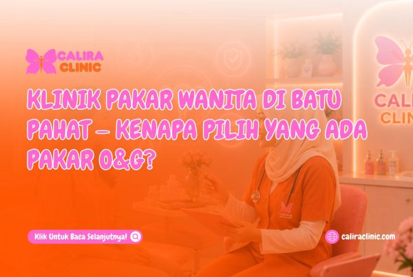 Klinik Pakar Wanita di Batu Pahat — Kenapa Pilih yang Ada Pakar O&G